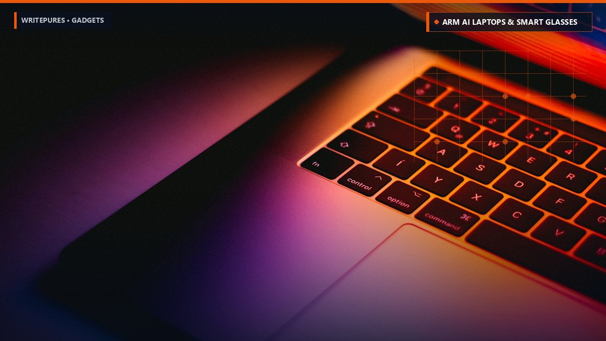 ARM-Powered AI Laptops & Display-Integrated Smart Glasses: The Consumer Hardware Reshaping Late 2026 — WritePures Gadgets